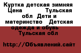 Куртка детская зимняя › Цена ­ 1 000 - Тульская обл. Дети и материнство » Детская одежда и обувь   . Тульская обл.